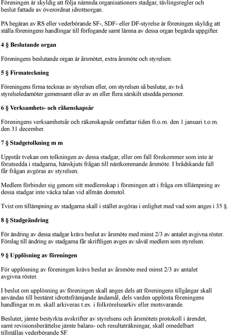 4 Beslutande organ Föreningens beslutande organ är årsmötet, extra årsmöte och styrelsen.