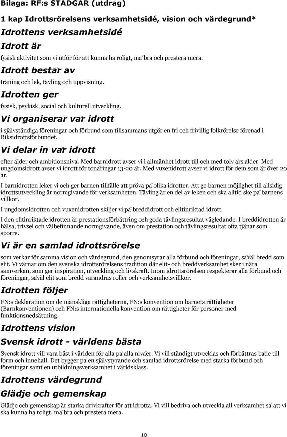 Vi organiserar va r idrott i sja lvsta ndiga föreningar och förbund som tillsammans utgör en fri och frivillig folkrörelse förenad i Riksidrottsförbundet.