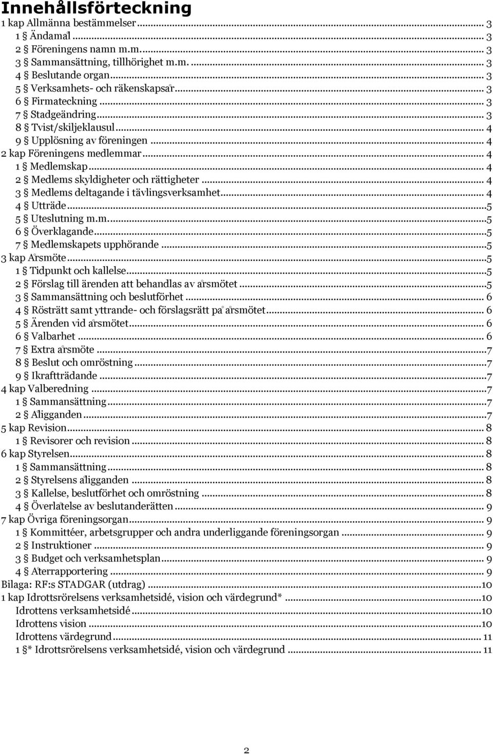 .. 4 3 Medlems deltagande i ta vlingsverksamhet... 4 4 Uttra de...5 5 Uteslutning m.m....5 6 O verklagande...5 7 Medlemskapets upphörande...5 3 kap A rsmöte...5 1 Tidpunkt och kallelse.