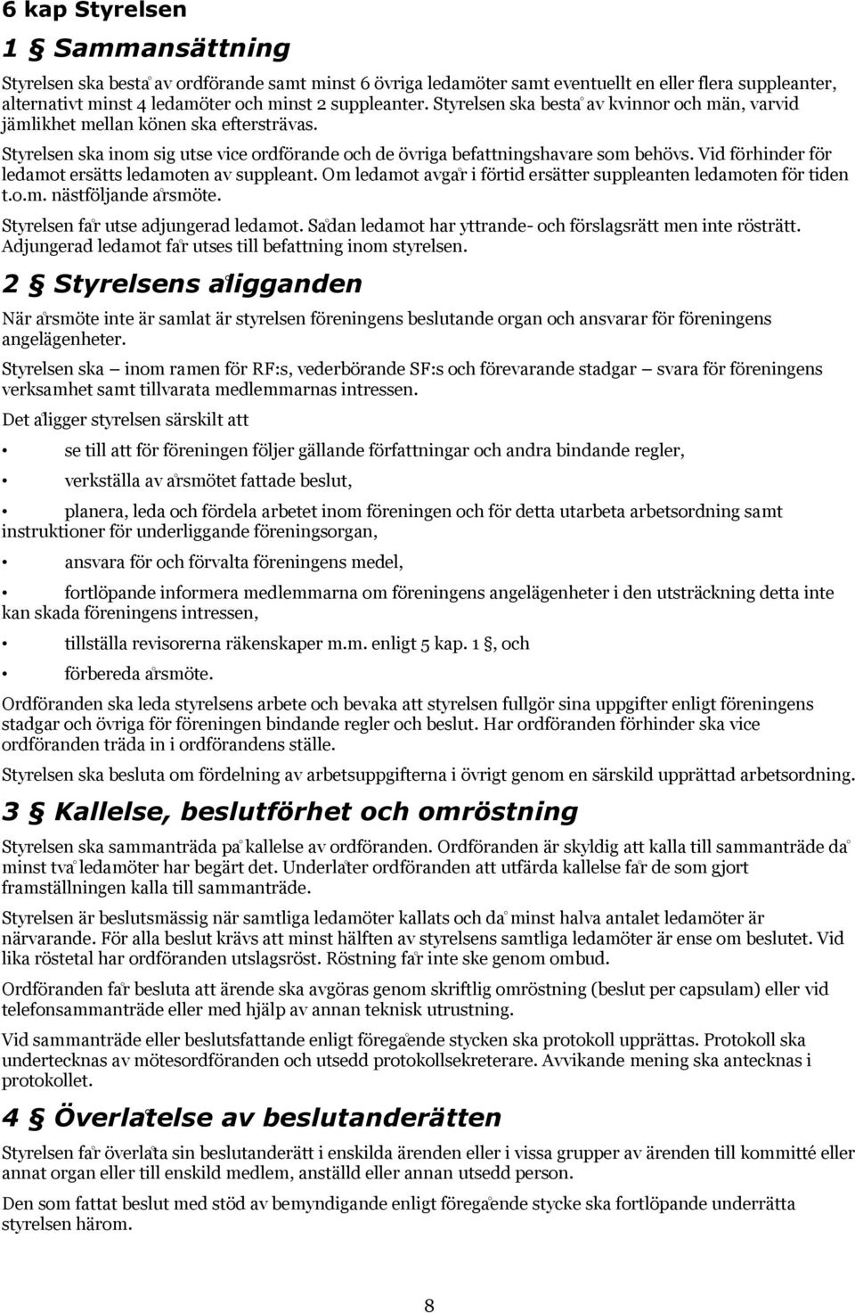 Vid förhinder för ledamot ersa tts ledamoten av suppleant. Om ledamot avga r i förtid ersa tter suppleanten ledamoten för tiden t.o.m. na stföljande a rsmöte. Styrelsen fa r utse adjungerad ledamot.