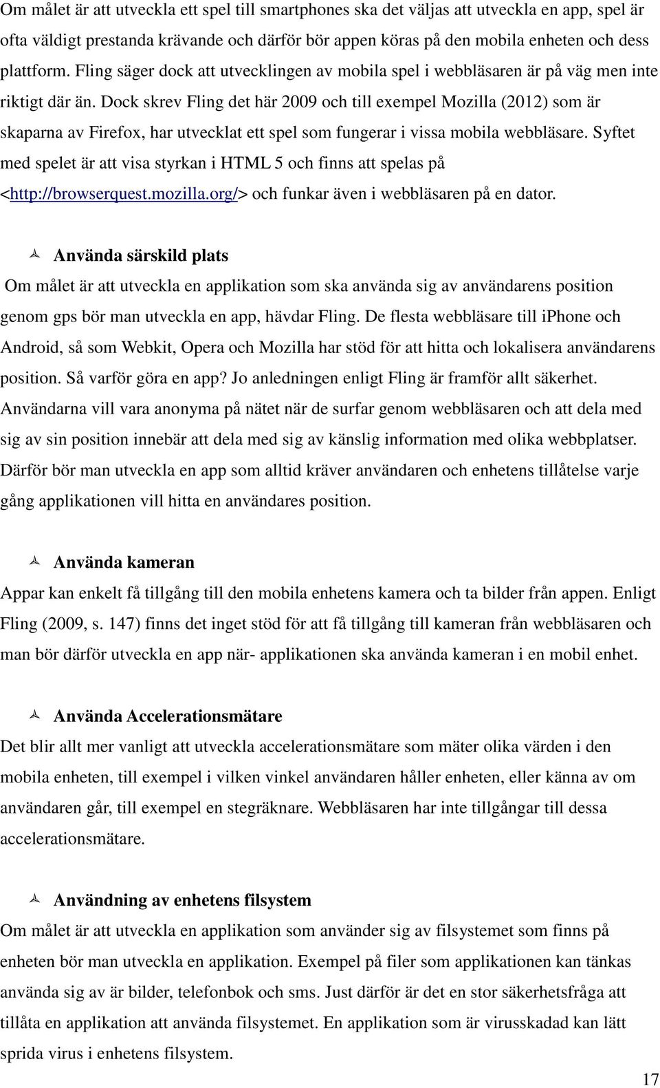 Dock skrev Fling det här 2009 och till exempel Mozilla (2012) som är skaparna av Firefox, har utvecklat ett spel som fungerar i vissa mobila webbläsare.