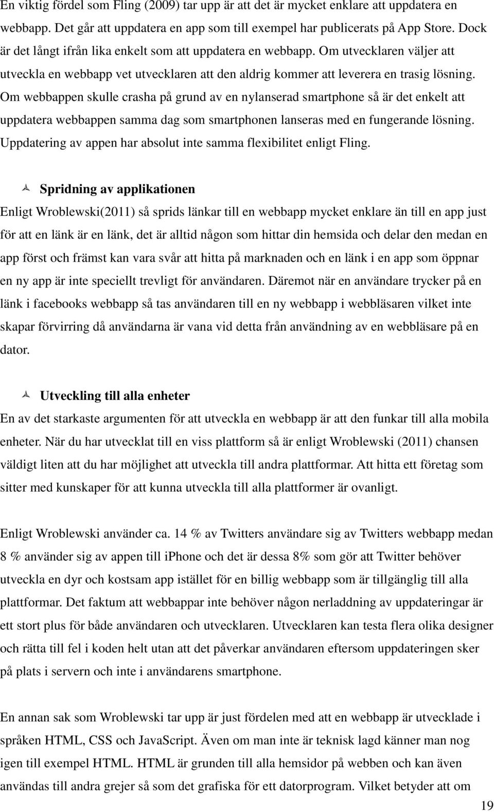 Om webbappen skulle crasha på grund av en nylanserad smartphone så är det enkelt att uppdatera webbappen samma dag som smartphonen lanseras med en fungerande lösning.