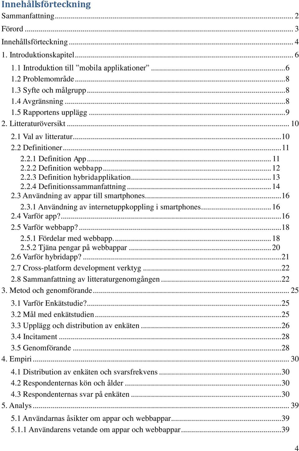 .. 12 2.2.3 Definition hybridapplikation... 13 2.2.4 Definitionssammanfattning... 14 2.3 Användning av appar till smartphones... 16 2.3.1 Användning av internetuppkoppling i smartphones... 16 2.4 Varför app?