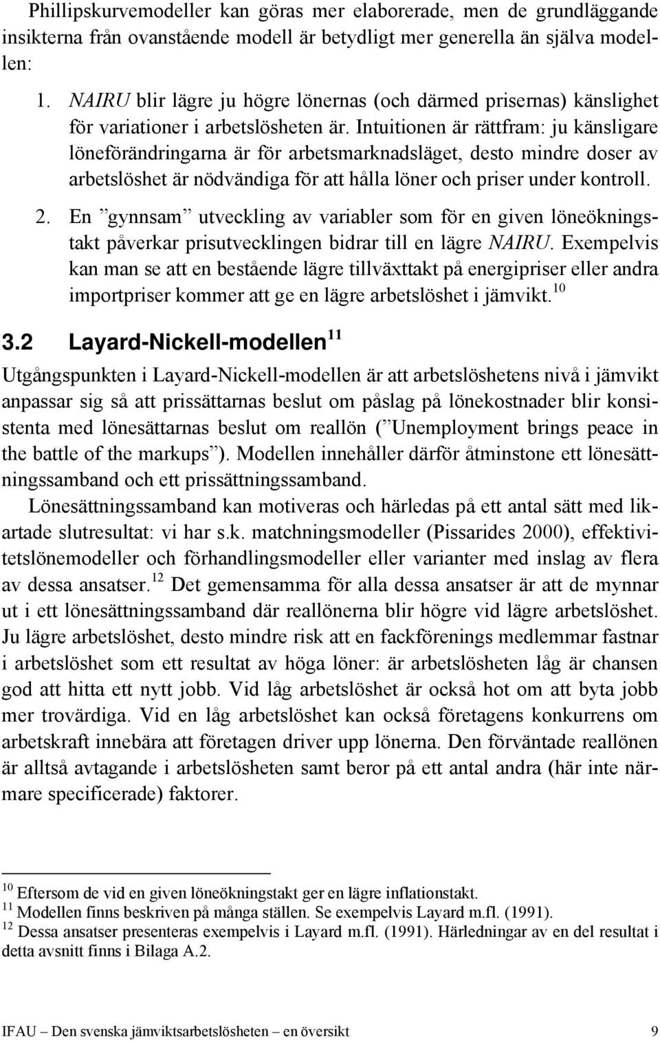 Intuitionen är rättfram: ju känsligare löneförändringarna är för arbetsmarknadsläget, desto mindre doser av arbetslöshet är nödvändiga för att hålla löner och priser under kontroll. 2.