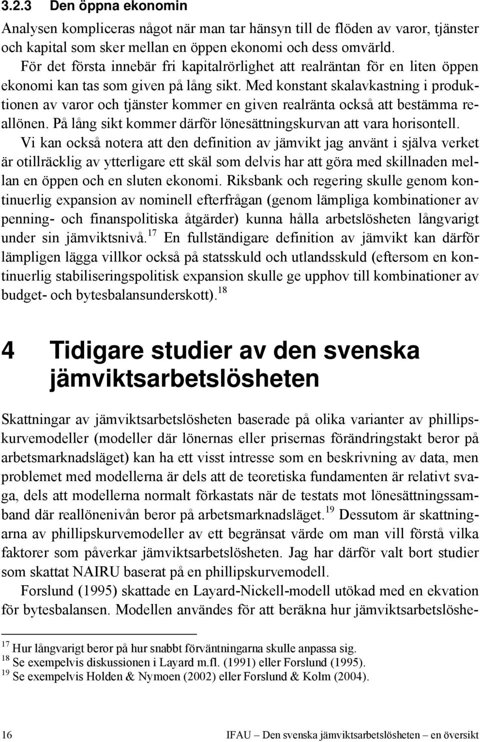 Med konstant skalavkastning i produktionen av varor och tjänster kommer en given realränta också att bestämma reallönen. På lång sikt kommer därför lönesättningskurvan att vara horisontell.