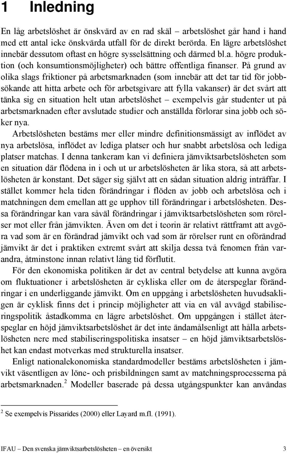 På grund av olika slags friktioner på arbetsmarknaden (som innebär att det tar tid för jobbsökande att hitta arbete och för arbetsgivare att fylla vakanser) är det svårt att tänka sig en situation