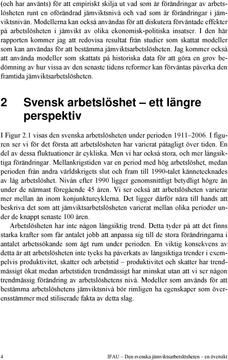 I den här rapporten kommer jag att redovisa resultat från studier som skattat modeller som kan användas för att bestämma jämviktsarbetslösheten.