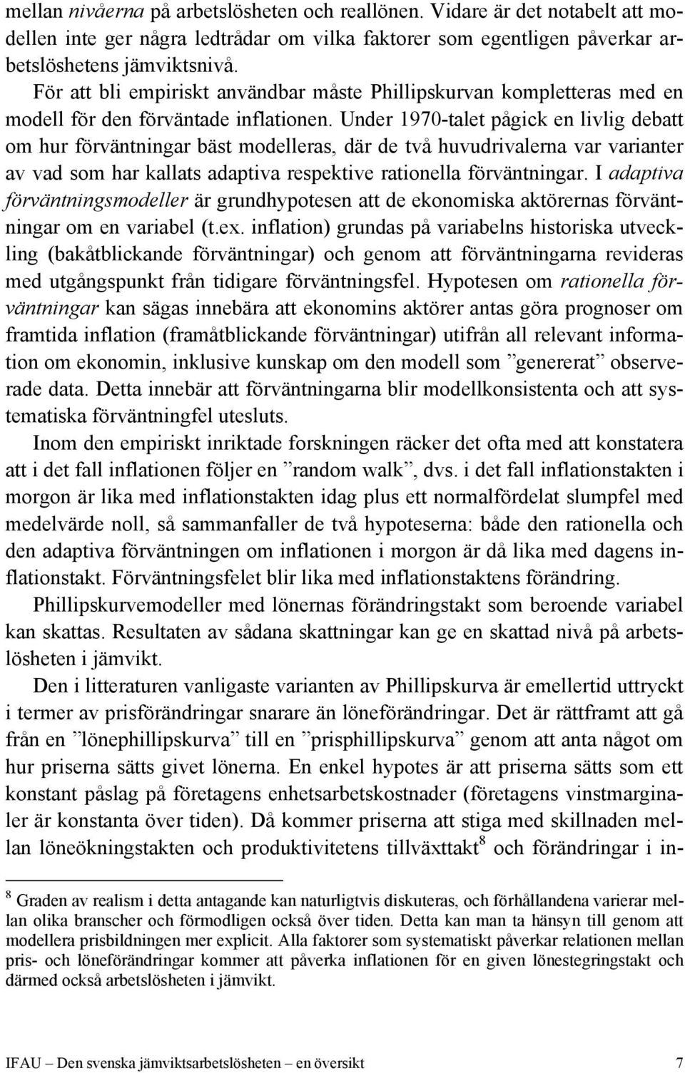 Under 1970-talet pågick en livlig debatt om hur förväntningar bäst modelleras, där de två huvudrivalerna var varianter av vad som har kallats adaptiva respektive rationella förväntningar.