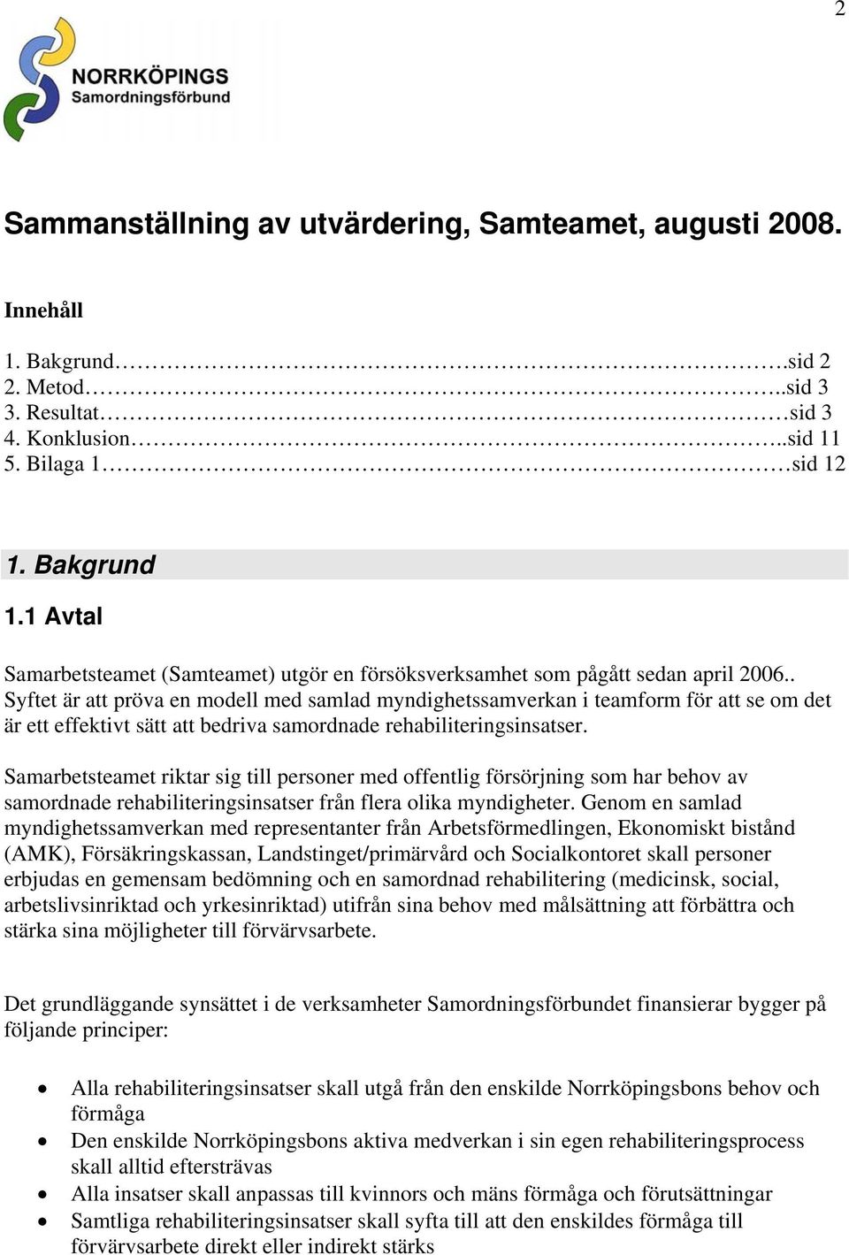 . Syftet är att pröva en modell med samlad myndighetssamverkan i teamform för att se om det är ett effektivt sätt att bedriva samordnade rehabiliteringsinsatser.