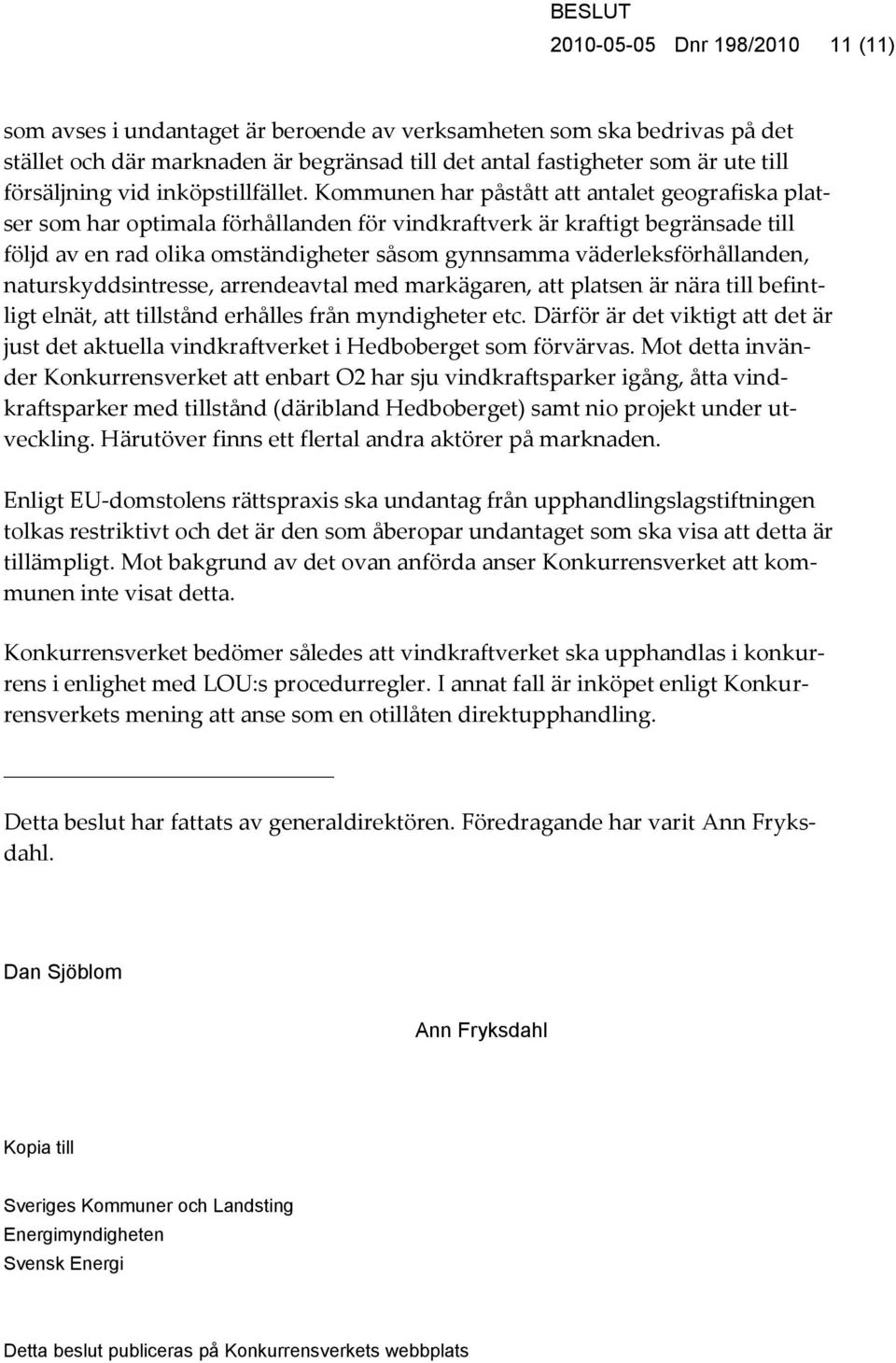 Kommunen har påstått att antalet geografiska platser som har optimala förhållanden för vindkraftverk är kraftigt begränsade till följd av en rad olika omständigheter såsom gynnsamma