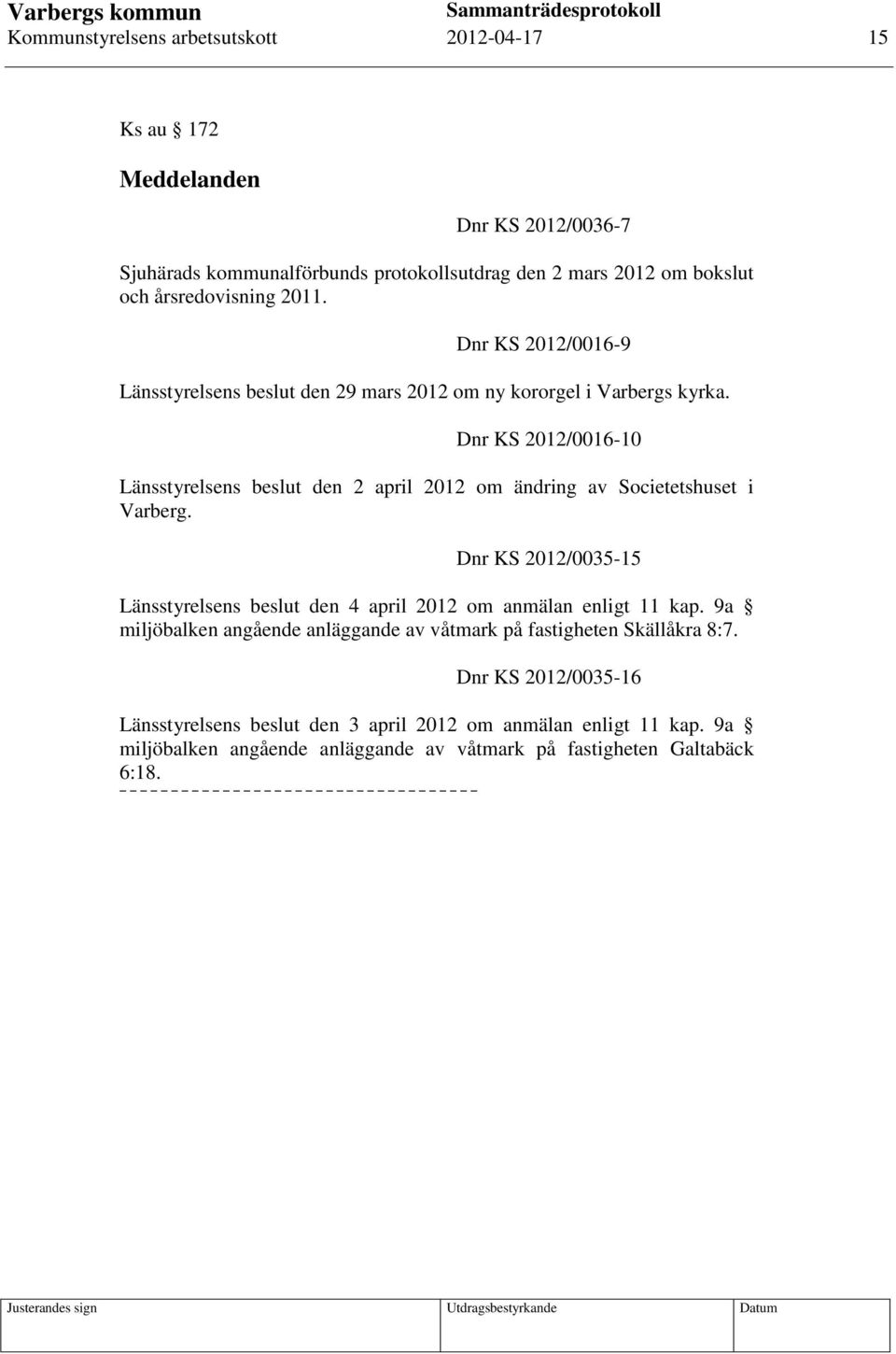 Dnr KS 2012/0016-10 Länsstyrelsens beslut den 2 april 2012 om ändring av Societetshuset i Varberg.