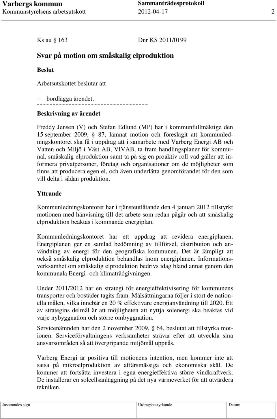 samarbete med Varberg Energi AB och Vatten och Miljö i Väst AB, VIVAB, ta fram handlingsplaner för kommunal, småskalig elproduktion samt ta på sig en proaktiv roll vad gäller att informera