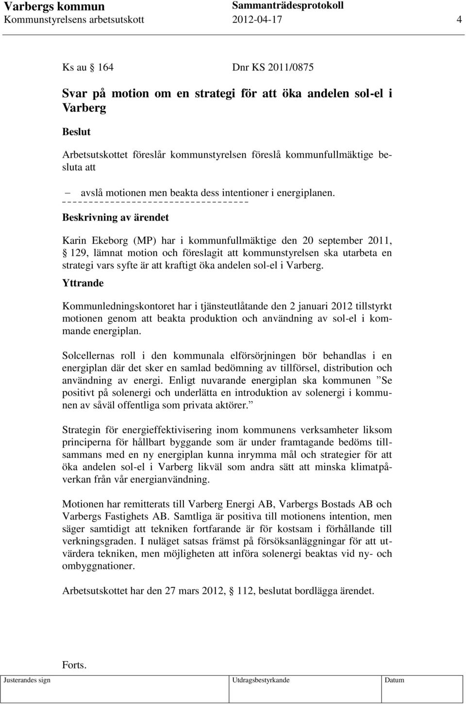 Beskrivning av ärendet Karin Ekeborg (MP) har i kommunfullmäktige den 20 september 2011, 129, lämnat motion och föreslagit att kommunstyrelsen ska utarbeta en strategi vars syfte är att kraftigt öka