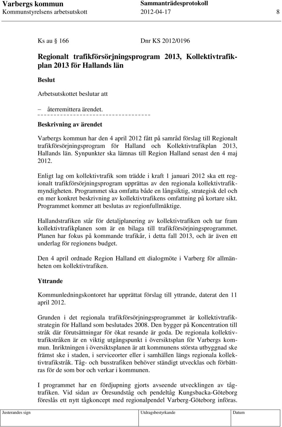 Beskrivning av ärendet Varbergs kommun har den 4 april 2012 fått på samråd förslag till Regionalt trafikförsörjningsprogram för Halland och Kollektivtrafikplan 2013, Hallands län.
