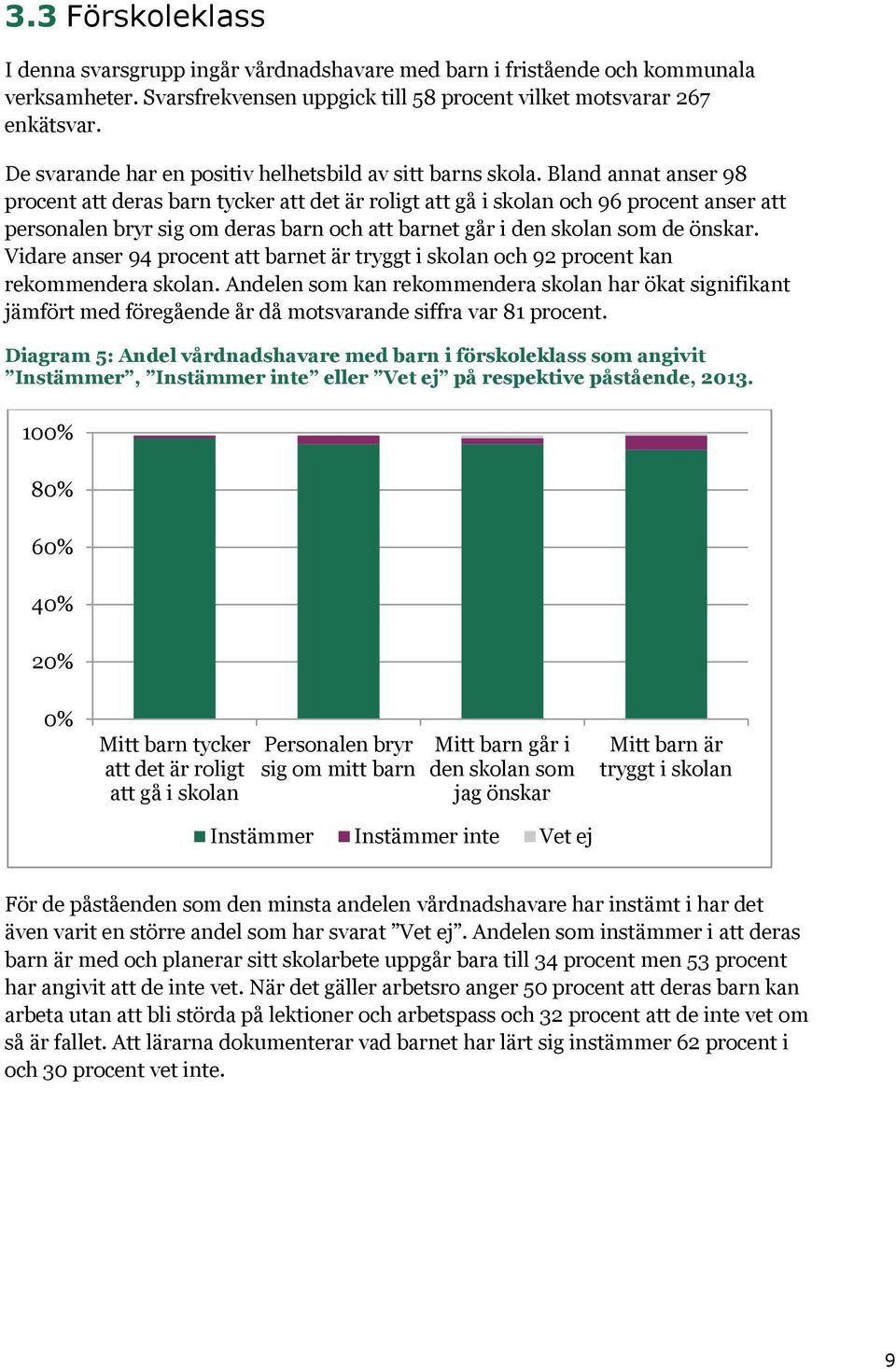 Bland annat anser 98 procent att deras barn tycker att det är roligt att gå i skolan och 96 procent anser att personalen bryr sig om deras barn och att barnet går i den skolan som de önskar.