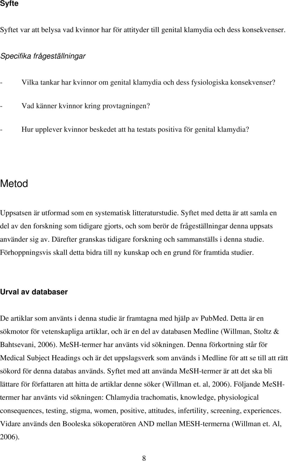 - Hur upplever kvinnor beskedet att ha testats positiva för genital klamydia? Metod Uppsatsen är utformad som en systematisk litteraturstudie.