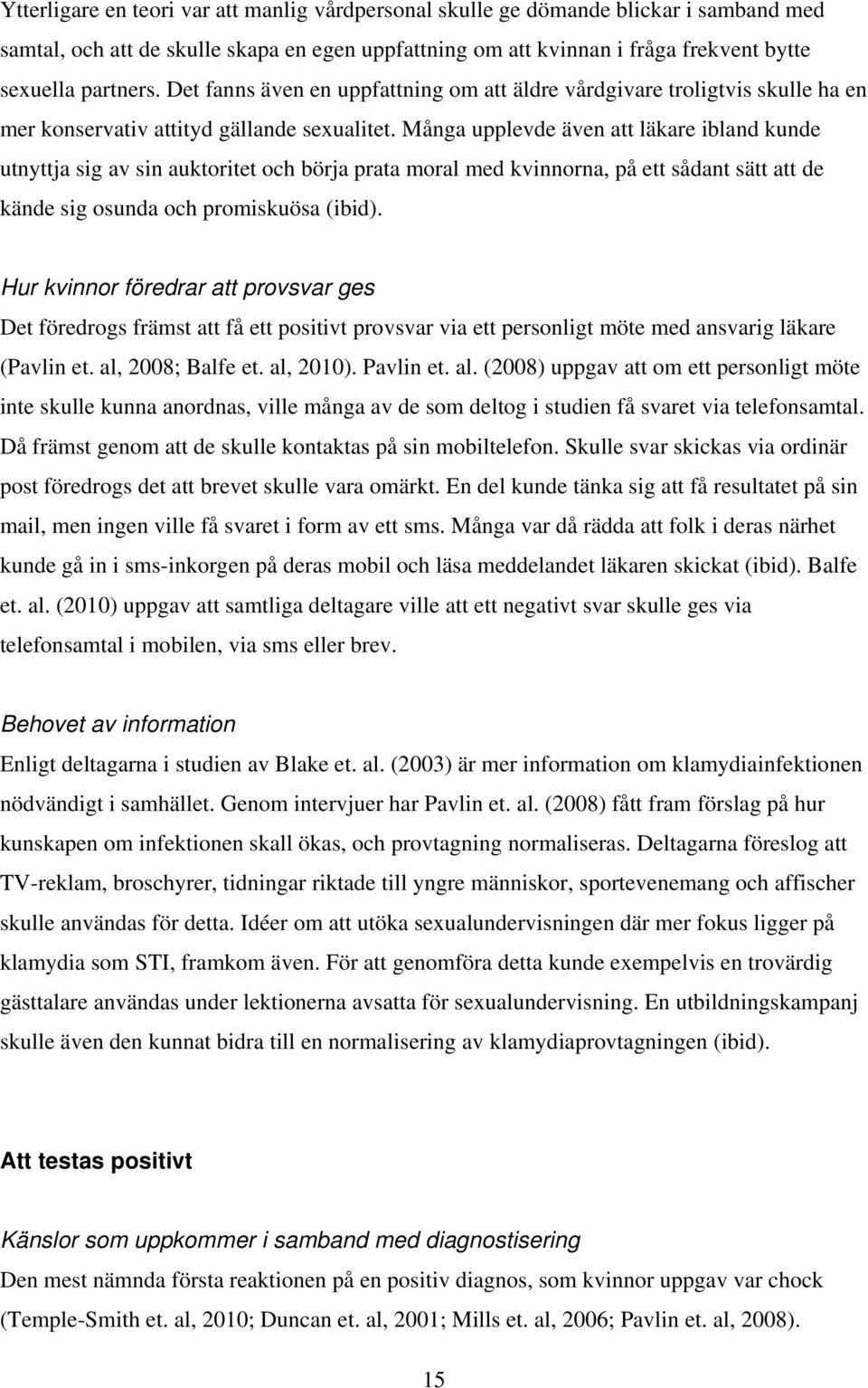 Många upplevde även att läkare ibland kunde utnyttja sig av sin auktoritet och börja prata moral med kvinnorna, på ett sådant sätt att de kände sig osunda och promiskuösa (ibid).