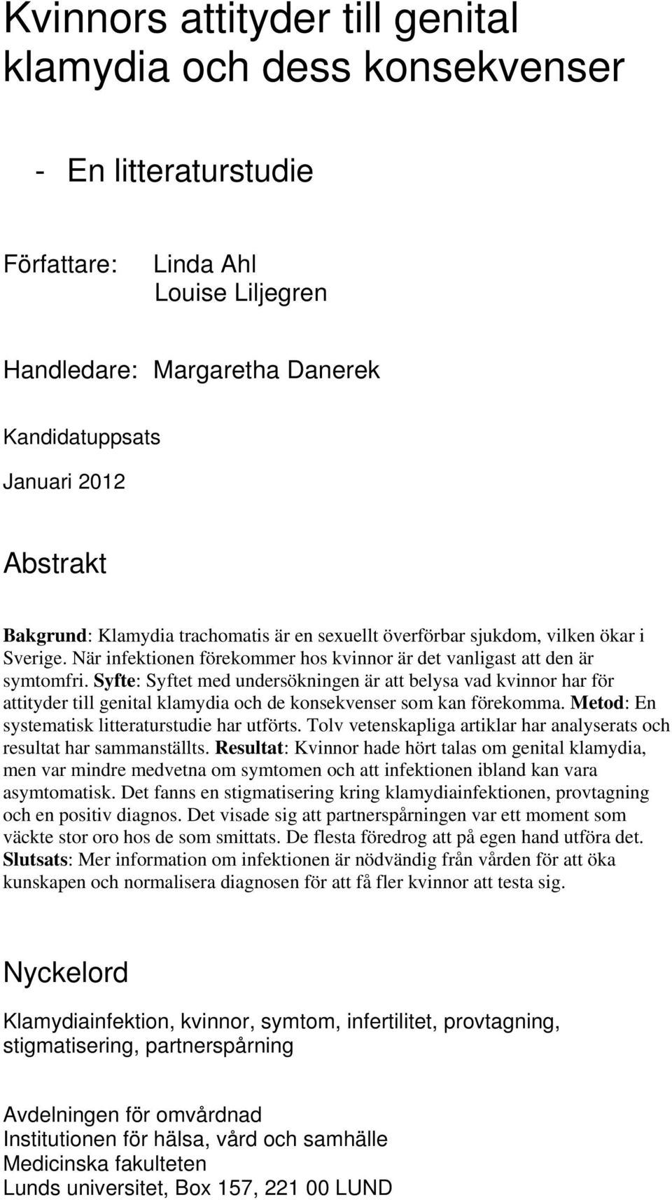 Syfte: Syftet med undersökningen är att belysa vad kvinnor har för attityder till genital klamydia och de konsekvenser som kan förekomma. Metod: En systematisk litteraturstudie har utförts.