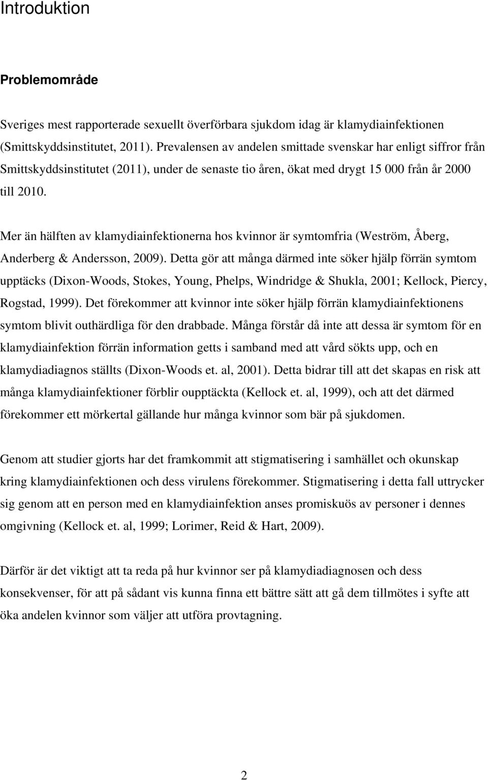 Mer än hälften av klamydiainfektionerna hos kvinnor är symtomfria (Weström, Åberg, Anderberg & Andersson, 2009).