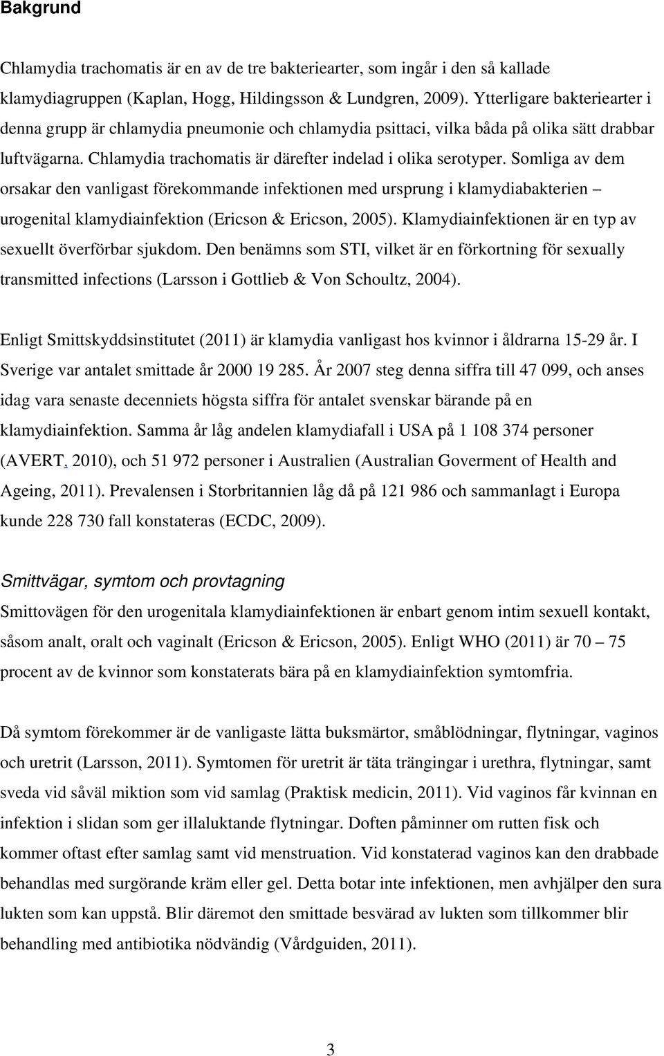 Somliga av dem orsakar den vanligast förekommande infektionen med ursprung i klamydiabakterien urogenital klamydiainfektion (Ericson & Ericson, 2005).