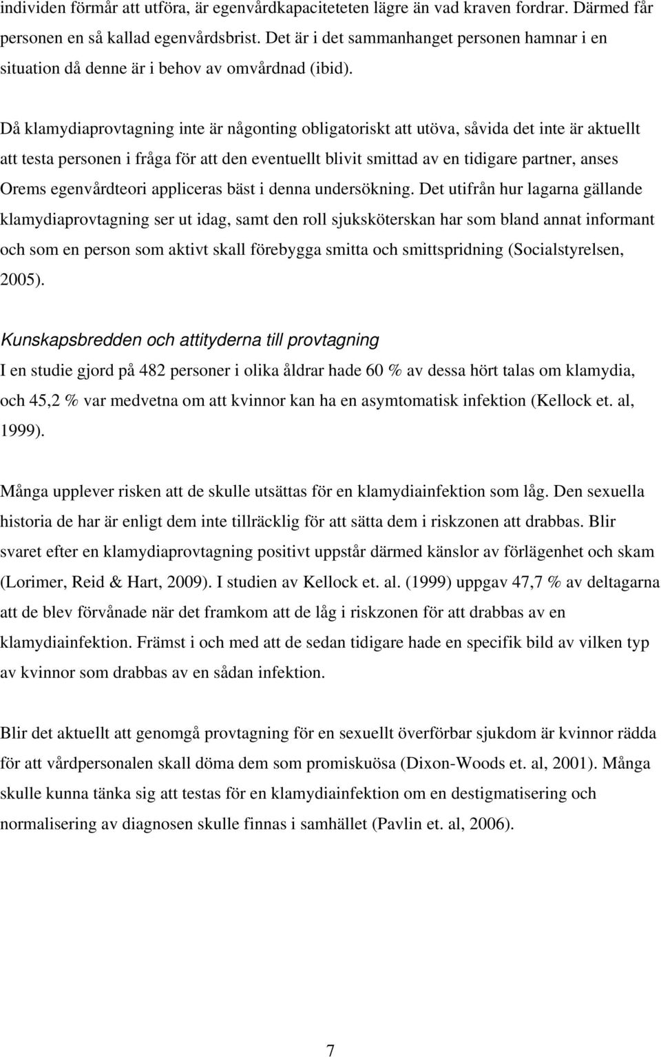 Då klamydiaprovtagning inte är någonting obligatoriskt att utöva, såvida det inte är aktuellt att testa personen i fråga för att den eventuellt blivit smittad av en tidigare partner, anses Orems