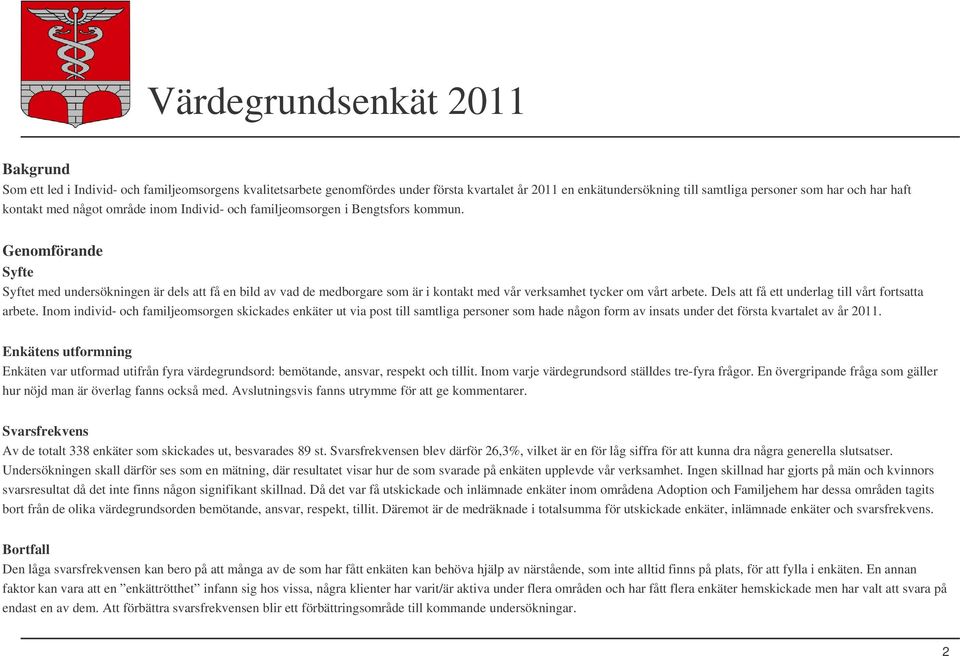 Genomförande Syfte Syftet med undersökningen är dels att få en bild av vad de medborgare som är i kontakt med vår verksamhet tycker om vårt arbete. Dels att få ett underlag till vårt fortsatta arbete.