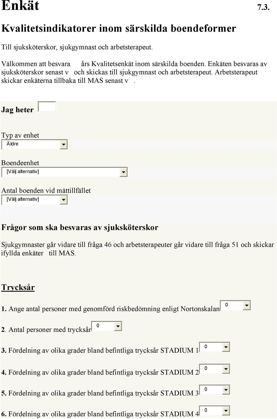 Jag heter Typ av enhet Äldre Boendeenhet [Välj alternativ] Antal boenden vid mättillfället [Välj alternativ] Frågor som ska besvaras av sjuksköterskor Sjukgymnaster går vidare till fråga 46 och