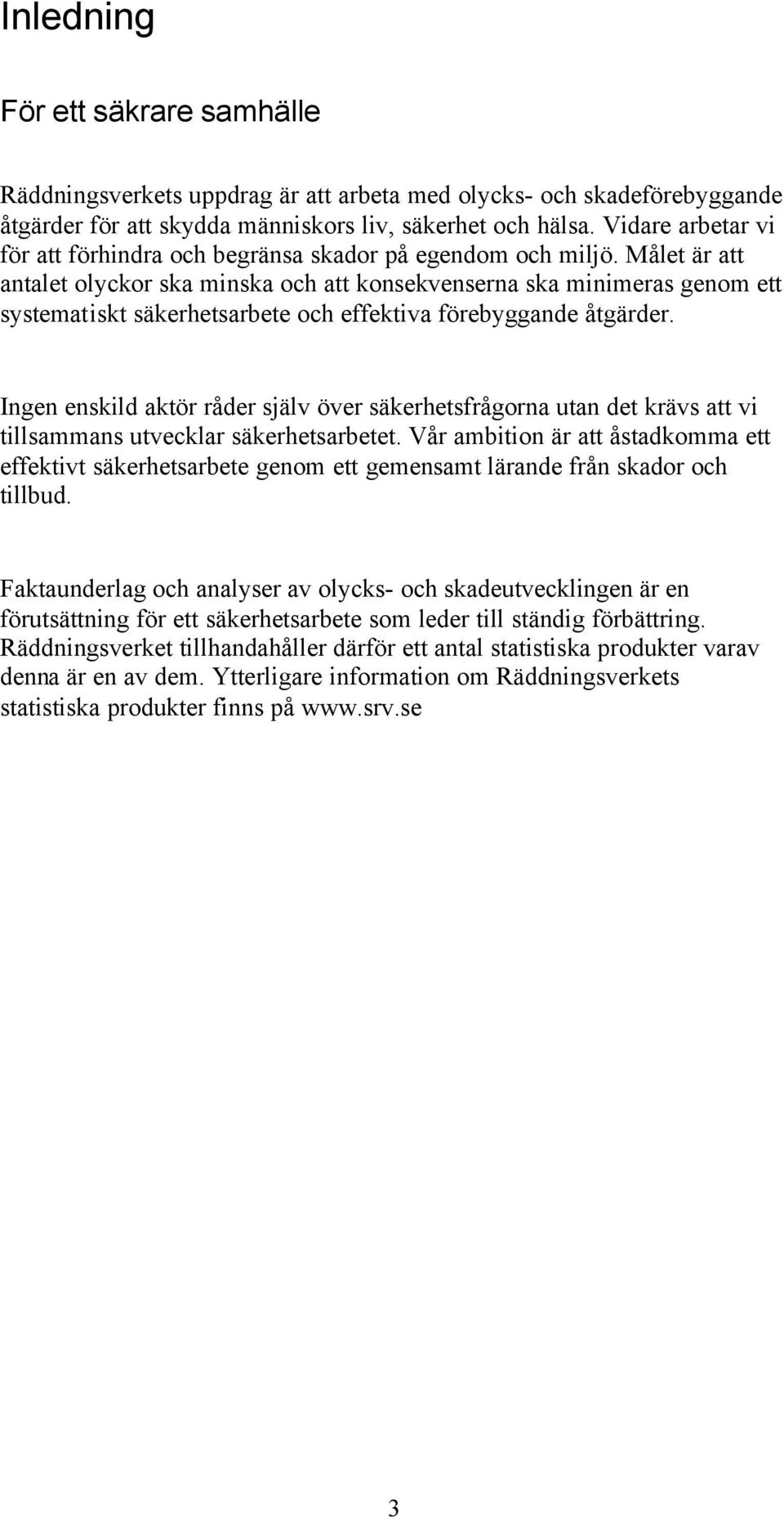 Målet är att antalet olyckor ska minska och att konsekvenserna ska minimeras genom ett systematiskt säkerhetsarbete och effektiva förebyggande åtgärder.