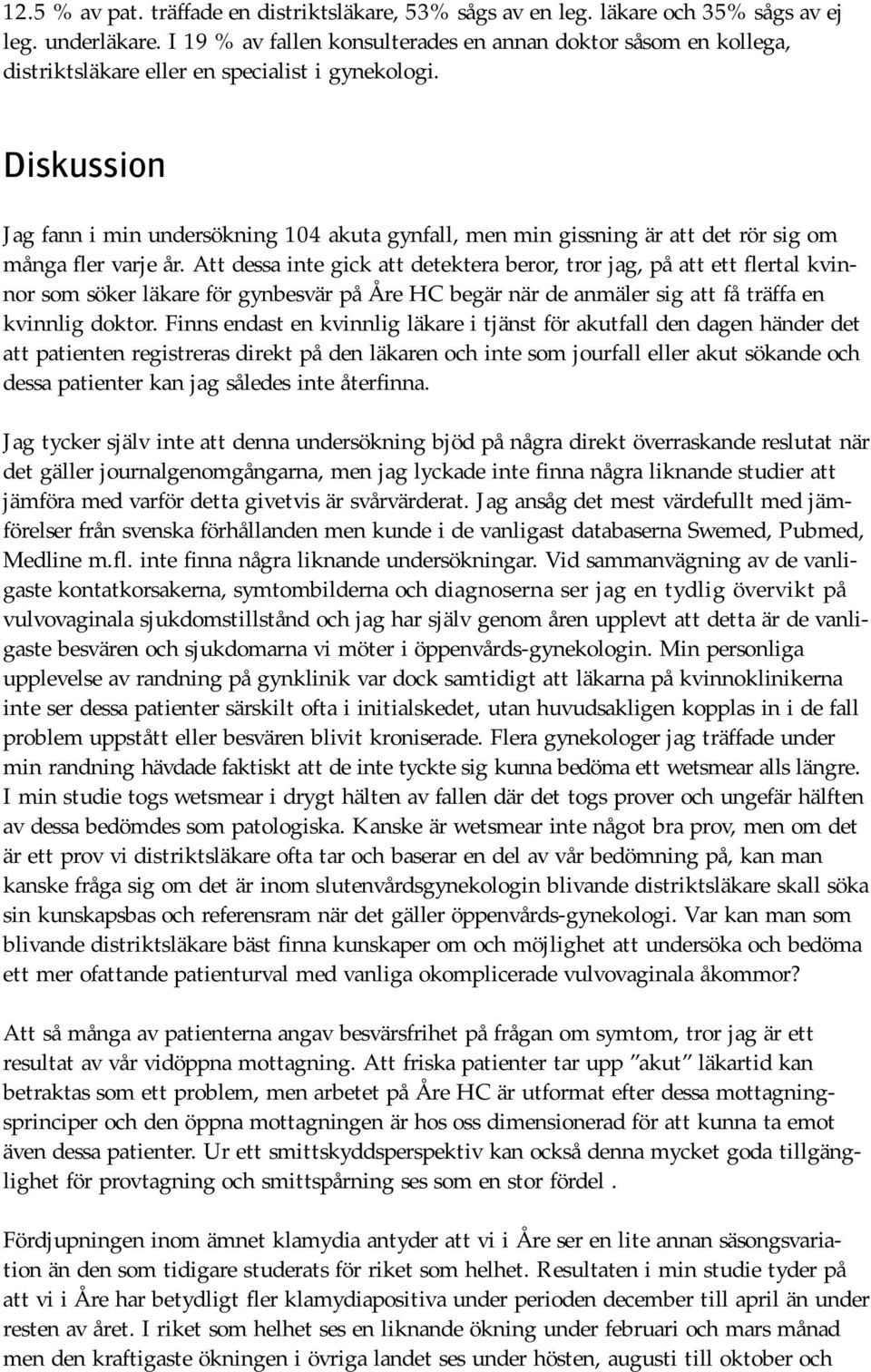 Diskussion Jag fann i min undersökning 104 akuta gynfall, men min gissning är att det rör sig om många fler varje år.