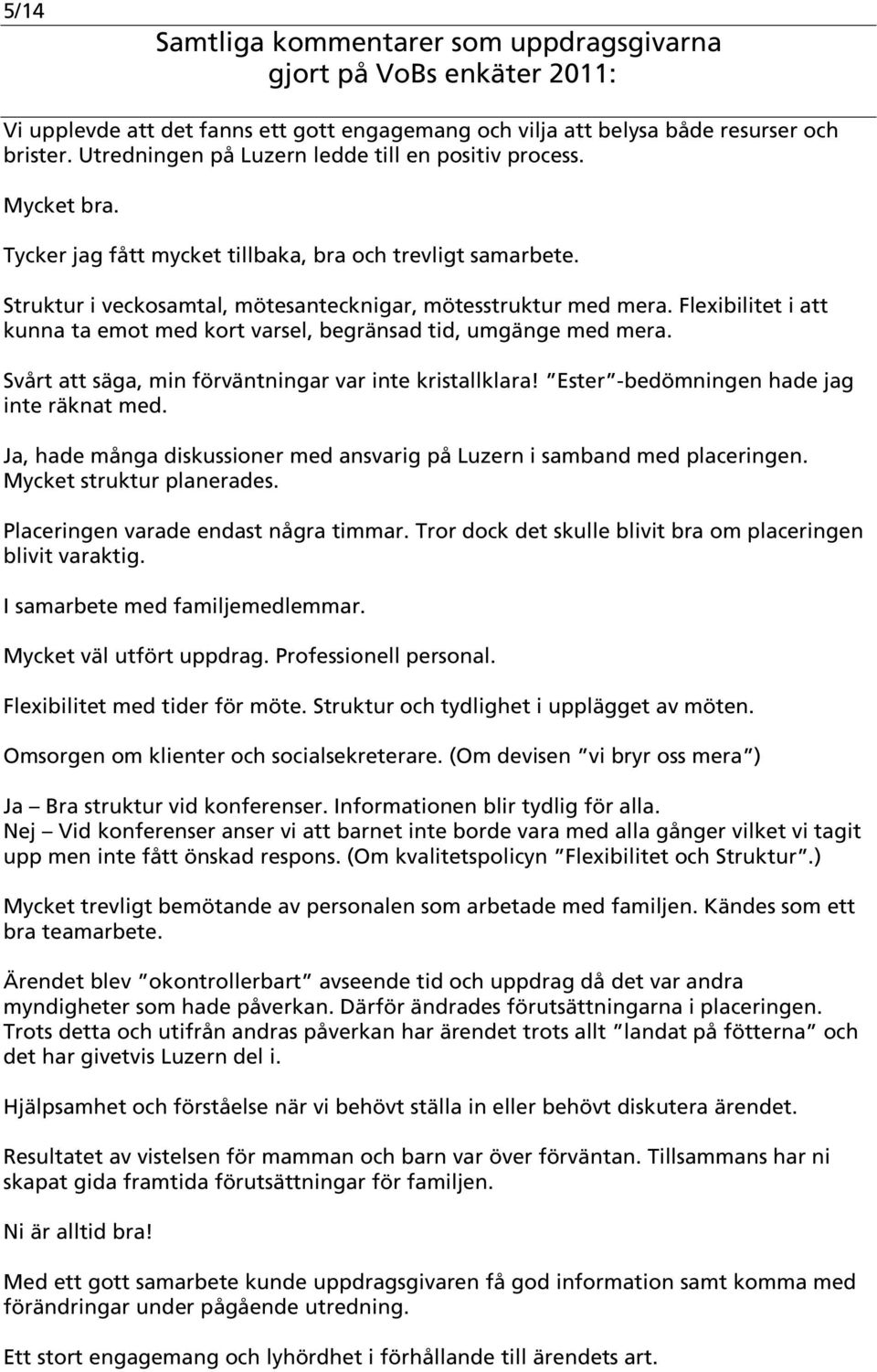 Flexibilitet i att kunna ta emot med kort varsel, begränsad tid, umgänge med mera. Svårt att säga, min förväntningar var inte kristallklara! Ester -bedömningen hade jag inte räknat med.