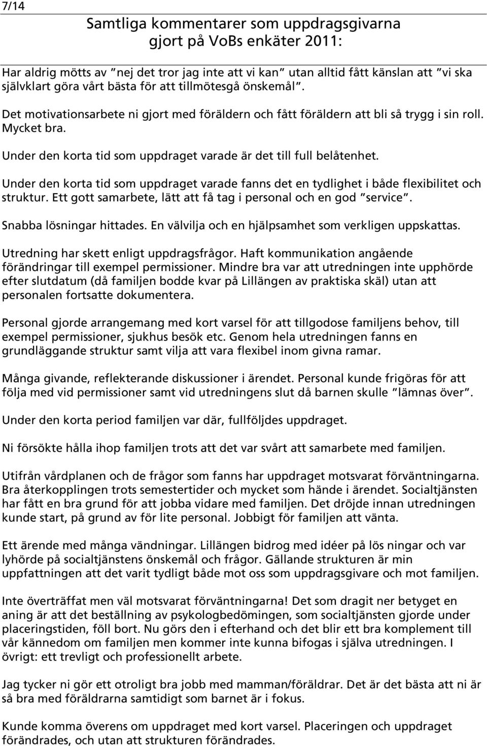 Under den korta tid som uppdraget varade fanns det en tydlighet i både flexibilitet och struktur. Ett gott samarbete, lätt att få tag i personal och en god service. Snabba lösningar hittades.