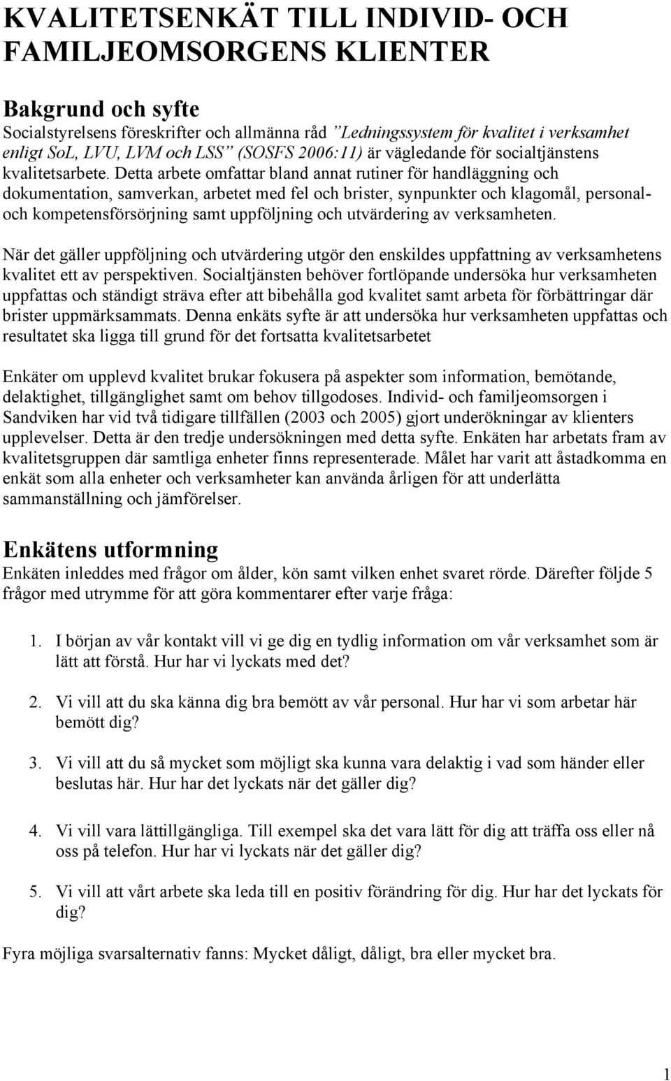 Detta arbete omfattar bland annat rutiner för handläggning och dokumentation, samverkan, arbetet med fel och brister, synpunkter och klagomål, personaloch kompetensförsörjning samt uppföljning och