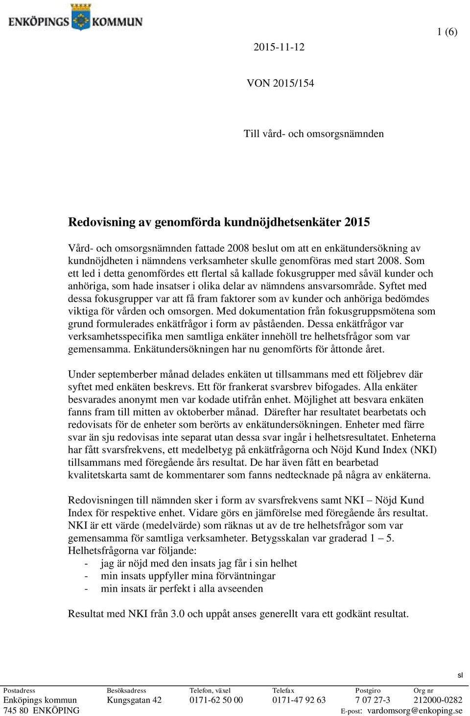 Som ett led i detta genomfördes ett flertal så kallade fokusgrupper med såväl kunder och anhöriga, som hade insatser i olika delar av nämndens ansvarsområde.