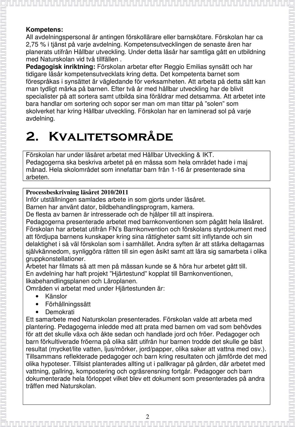 Pedagogisk inriktning: Förskolan arbetar efter Reggio Emilias synsätt och har tidigare läsår kompetensutvecklats kring detta.