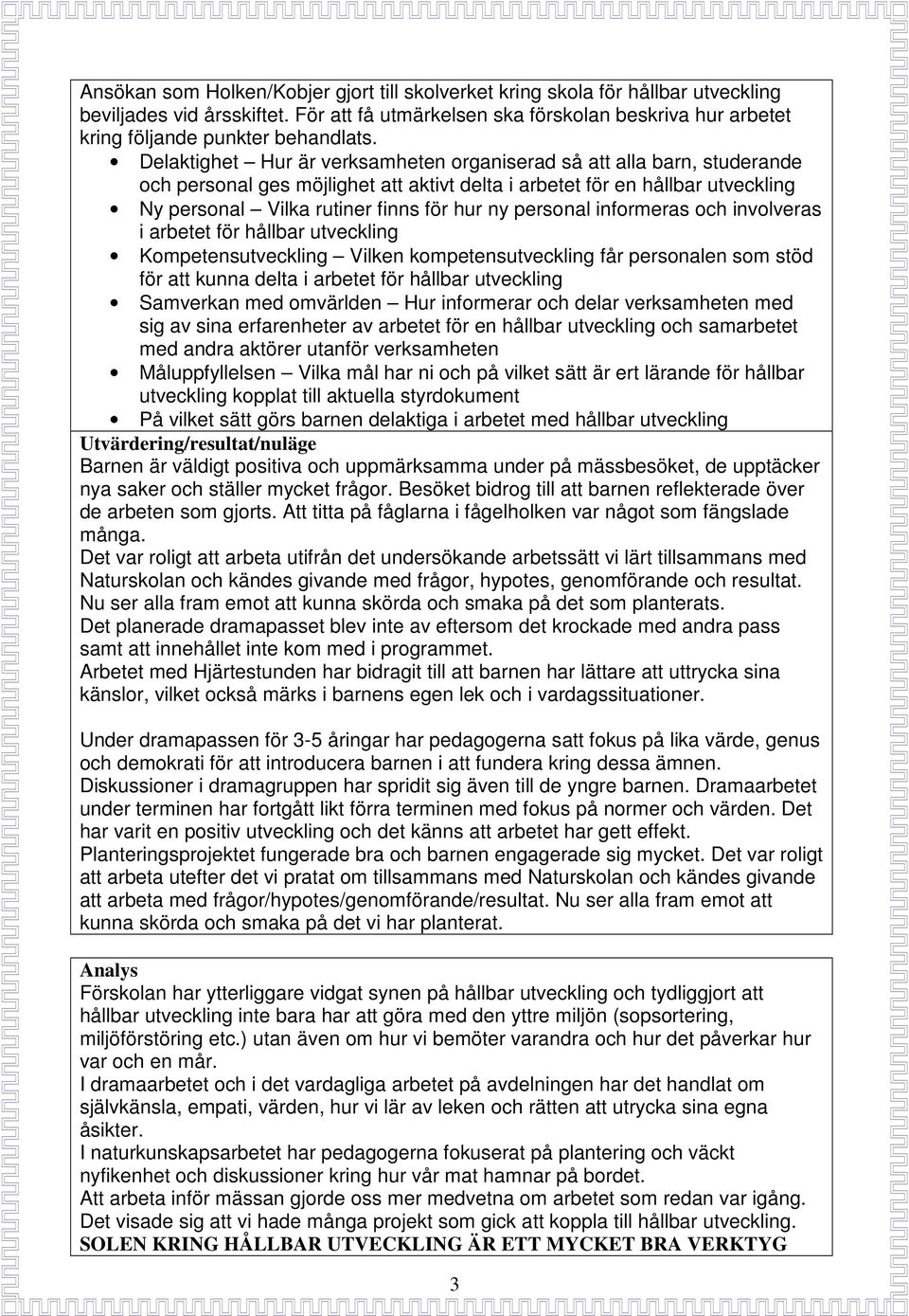 Delaktighet Hur är verksamheten organiserad så att alla barn, studerande och personal ges möjlighet att aktivt delta i arbetet för en hållbar utveckling Ny personal Vilka rutiner finns för hur ny