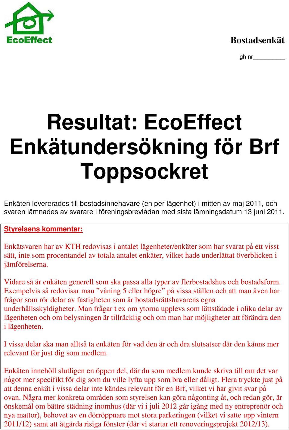 Styrelsens kommentar: Enkätsvaren har av KTH redovisas i antalet lägenheter/enkäter som har svarat på ett visst sätt, inte som procentandel av totala antalet enkäter, vilket hade underlättat