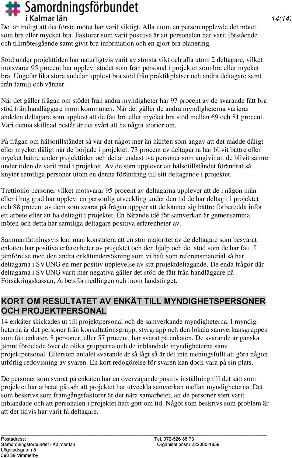 14(14) Stöd under projekttiden har naturligtvis varit av största vikt och alla utom deltagare, vilket motsvarar 9 procent har upplevt stödet som från personal i projektet som bra eller mycket bra.