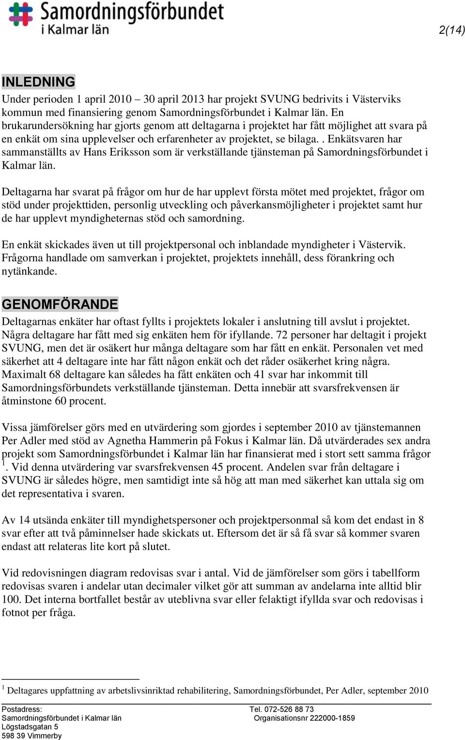 . Enkätsvaren har sammanställts av Hans Eriksson som är verkställande tjänsteman på Samordningsförbundet i Kalmar län.