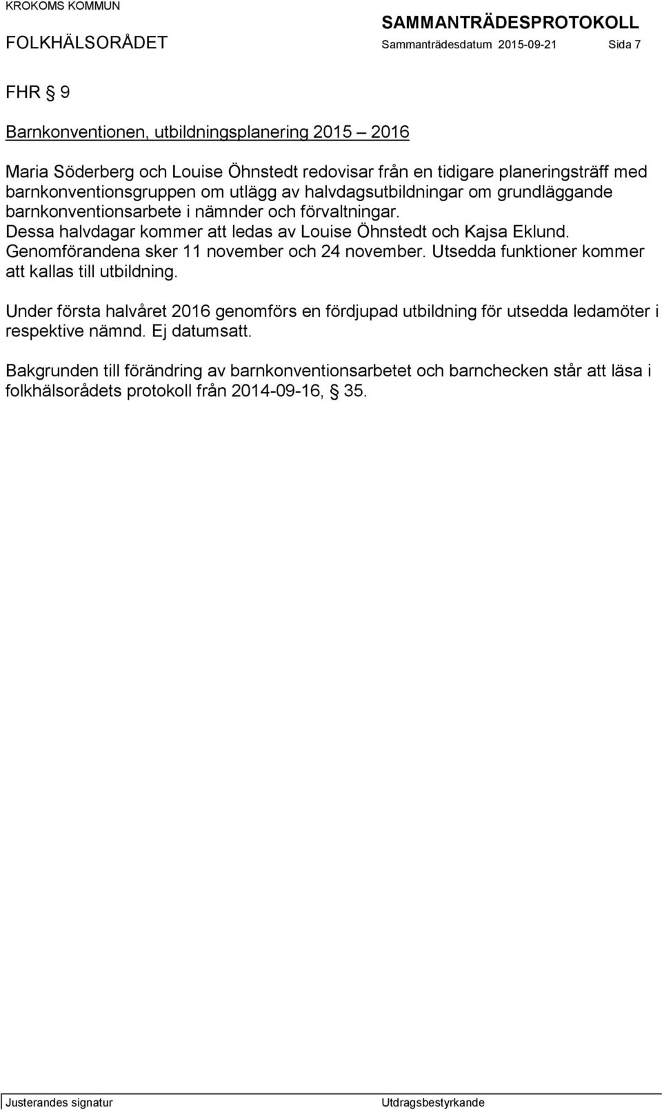 Dessa halvdagar kommer att ledas av Louise Öhnstedt och Kajsa Eklund. Genomförandena sker 11 november och 24 november. Utsedda funktioner kommer att kallas till utbildning.