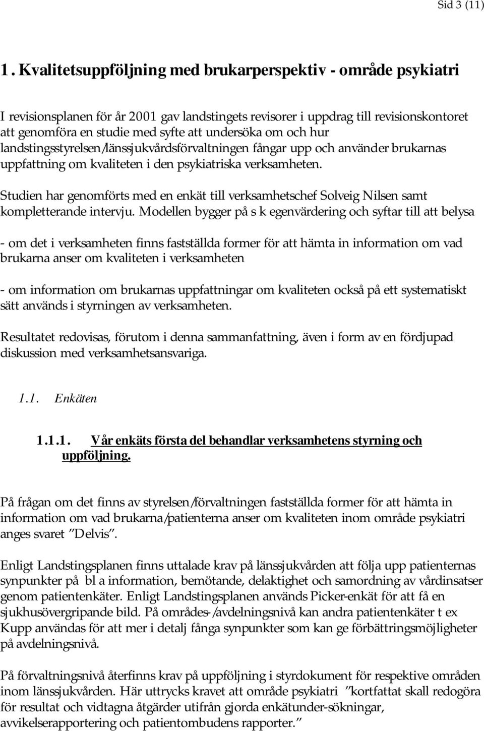 om och hur landstingsstyrelsen/länssjukvårdsförvaltningen fångar upp och använder brukarnas uppfattning om kvaliteten i den psykiatriska verksamheten.