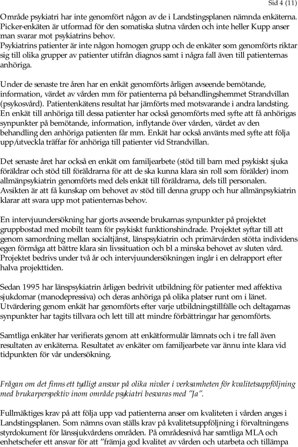 Psykiatrins patienter är inte någon homogen grupp och de enkäter som genomförts riktar sig till olika grupper av patienter utifrån diagnos samt i några fall även till patienternas anhöriga.