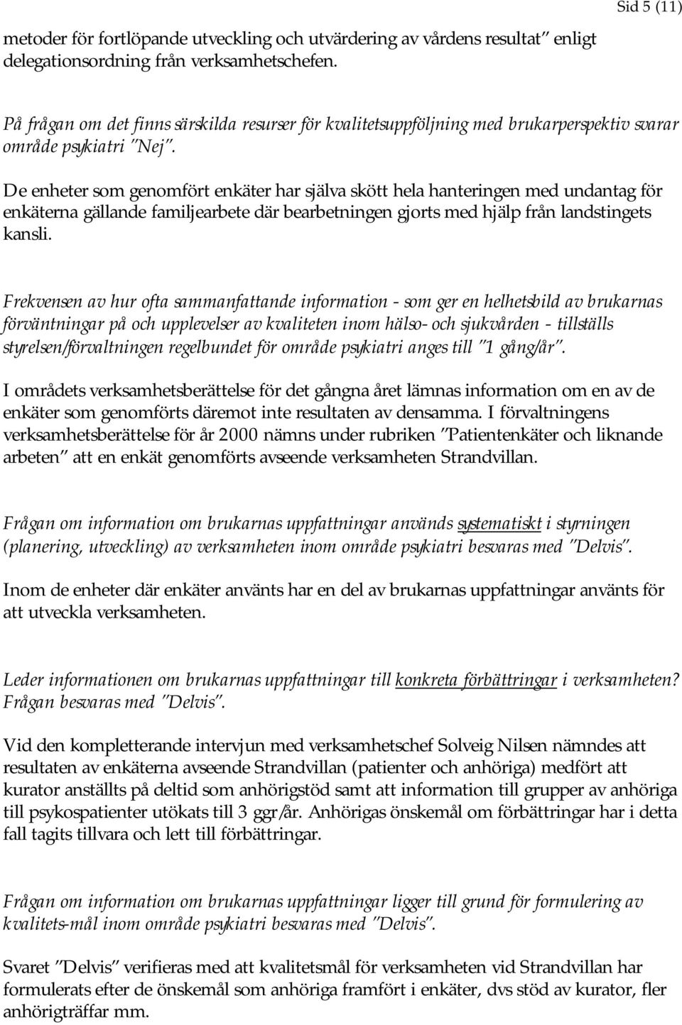 De enheter som genomfört enkäter har själva skött hela hanteringen med undantag för enkäterna gällande familjearbete där bearbetningen gjorts med hjälp från landstingets kansli.