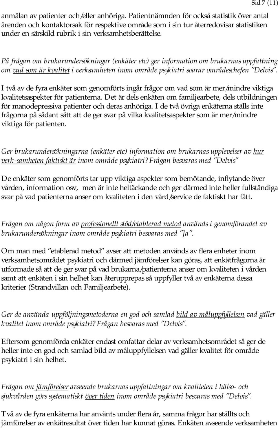 På frågan om brukarundersökningar (enkäter etc) ger information om brukarnas uppfattning om vad som är kvalitet i verksamheten inom område psykiatri svarar områdeschefen Delvis.