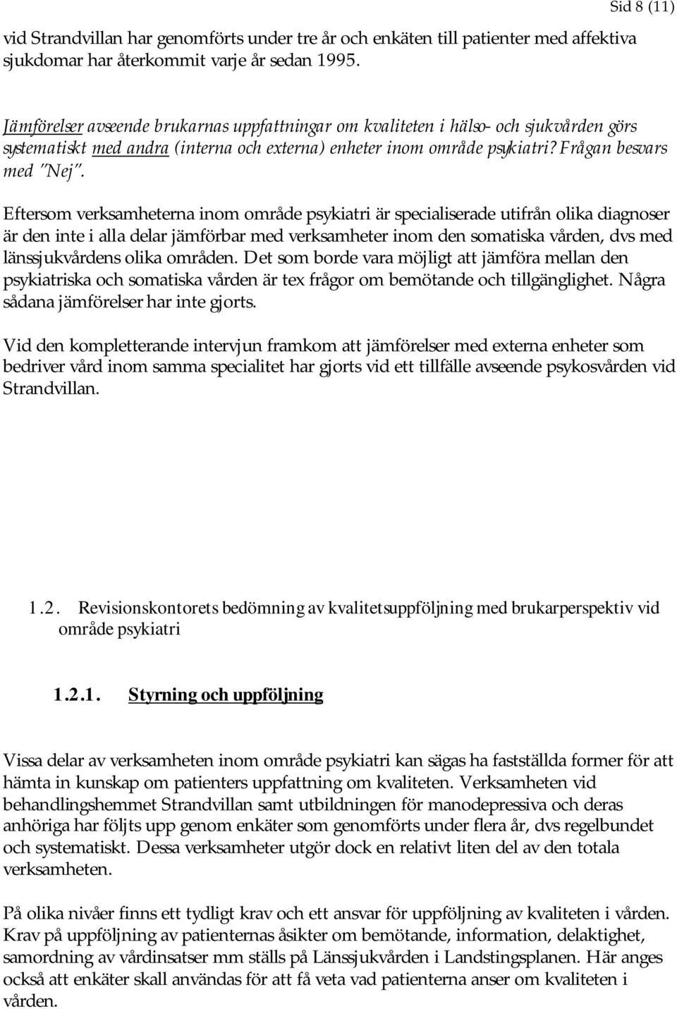 Eftersom verksamheterna inom område psykiatri är specialiserade utifrån olika diagnoser är den inte i alla delar jämförbar med verksamheter inom den somatiska vården, dvs med länssjukvårdens olika