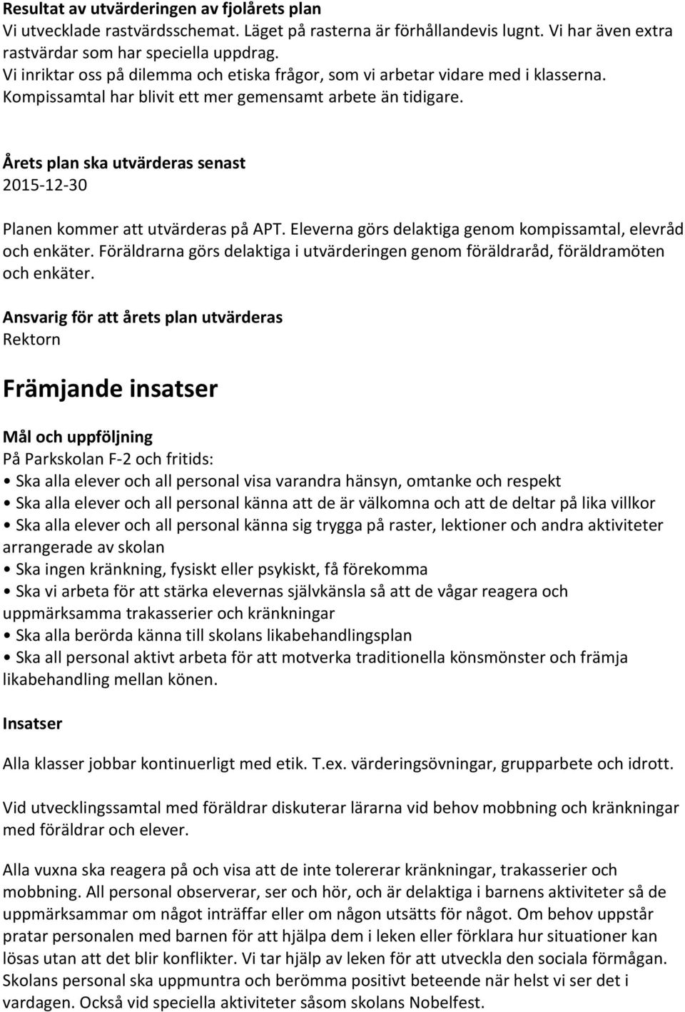 Årets plan ska utvärderas senast 2015-12-30 Planen kommer att utvärderas på APT. Eleverna görs delaktiga genom kompissamtal, elevråd och enkäter.