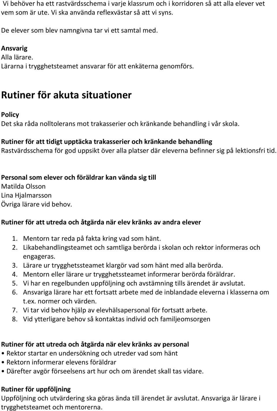 Rutiner för akuta situationer Policy Det ska råda nolltolerans mot trakasserier och kränkande behandling i vår skola.