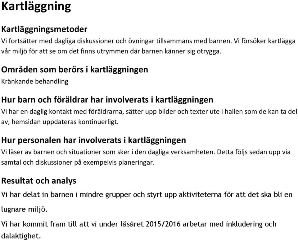 Områden som berörs i kartläggningen Kränkande behandling Hur barn och föräldrar har involverats i kartläggningen Vi har en daglig kontakt med föräldrarna, sätter upp bilder och texter ute i hallen