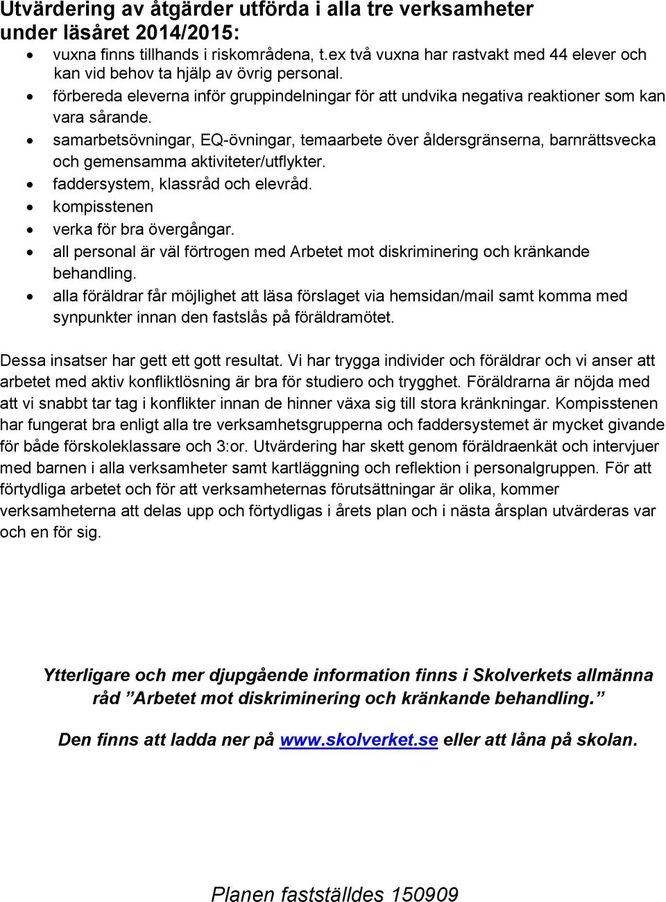 samarbetsövningar, EQ-övningar, temaarbete över åldersgränserna, barnrättsvecka och gemensamma aktiviteter/utflykter. faddersystem, klassråd och elevråd. kompisstenen verka för bra övergångar.