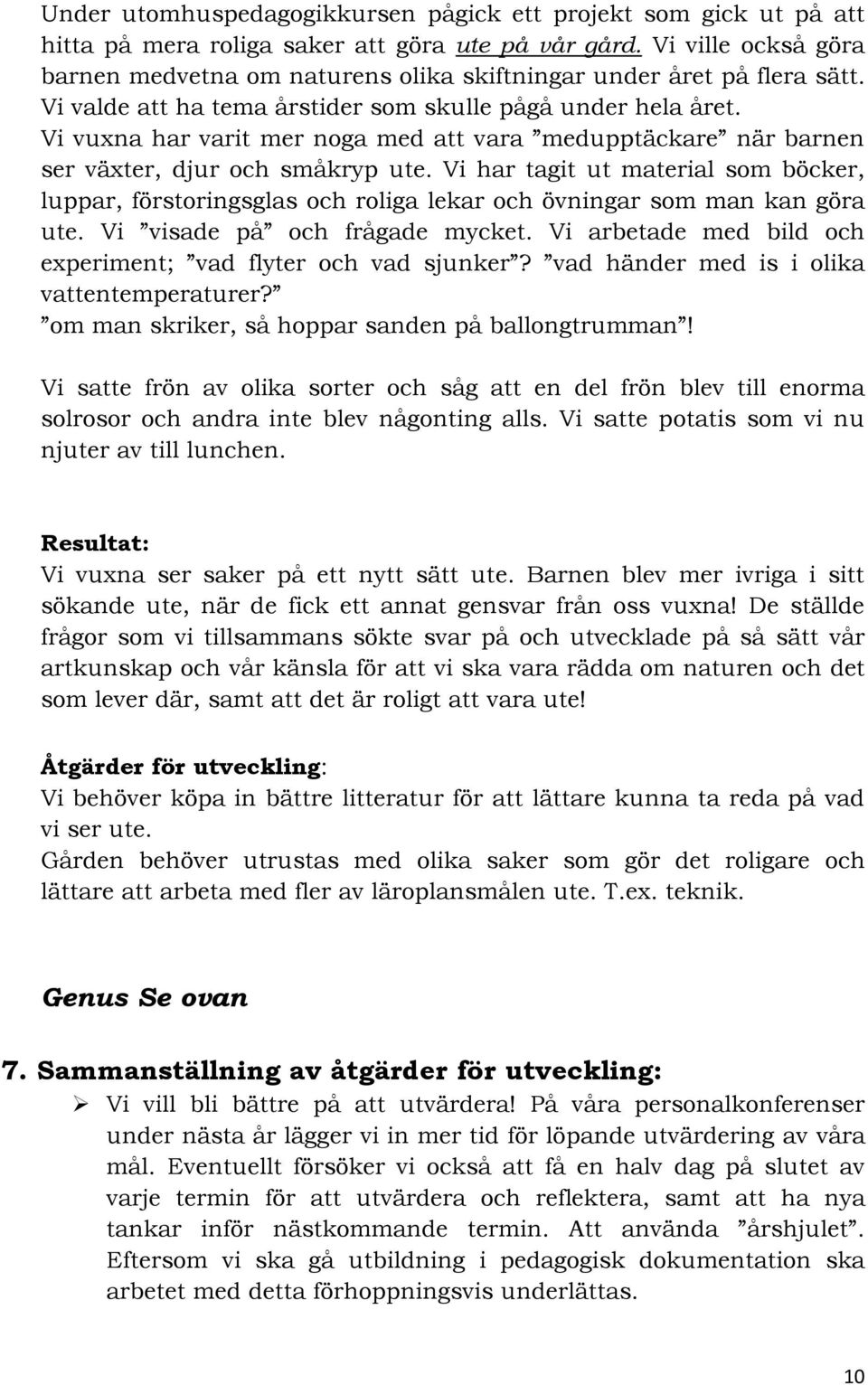 Vi vuxna har varit mer noga med att vara medupptäckare när barnen ser växter, djur och småkryp ute.