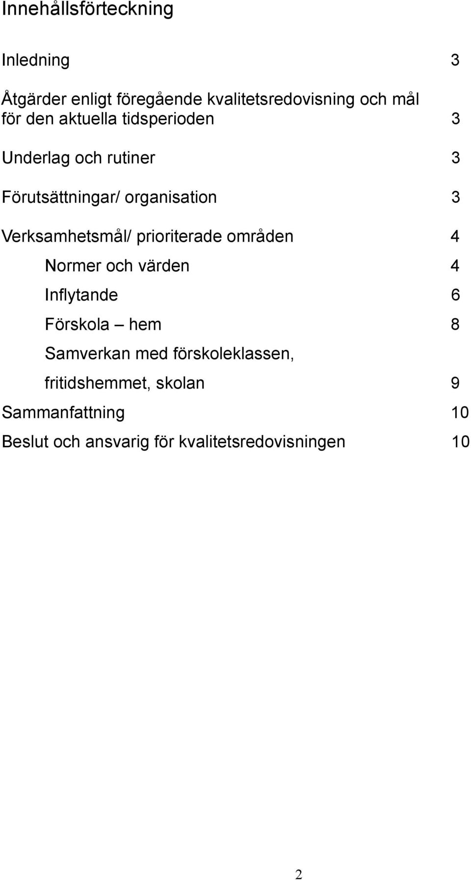 prioriterade områden 4 Normer och värden 4 Inflytande 6 Förskola hem 8 Samverkan med